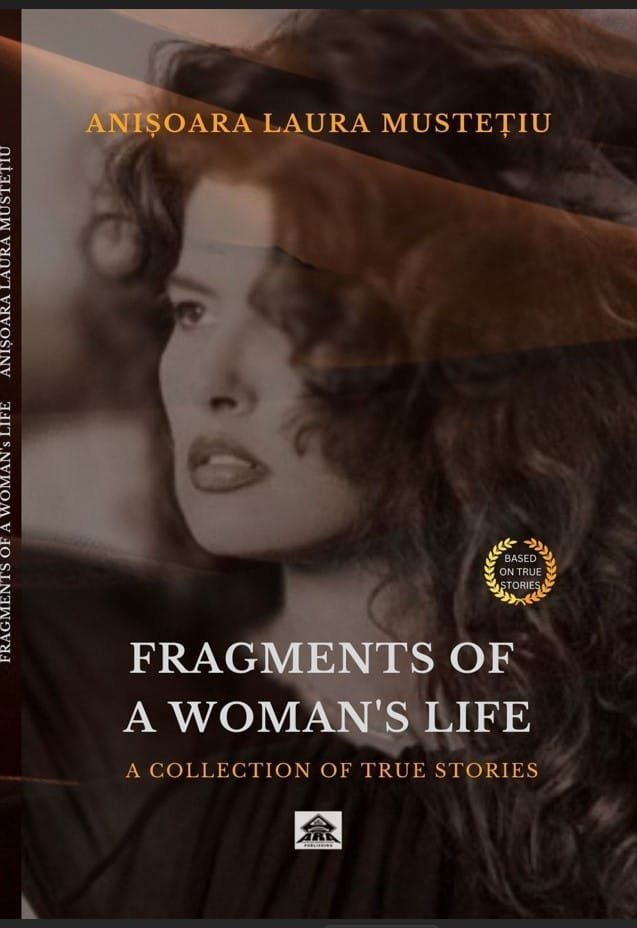 Fragments of a Woman’s Life – Real Stories by Anișoara Laura Mustețiu